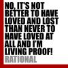 Download track NO, IT'S NOT BETTER TO HAVE LOVED AND LOST THAN NEVER TO HAVE LOVED AT ALL AND I'M LIVING PROOF! (Dance Version)