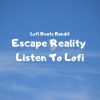 Download track Escape Reality Listen To Lofi
