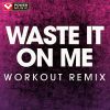 Download track Waste It On Me (Extended Workout Remix)