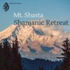 Download track Mt. Shasta Shamanic Retreat