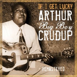 Download track I'm Gonna Dig Myself A Hole (Alternative Version) Arthur ''Big Boy'' Crudup