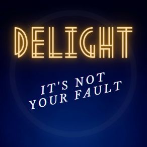 Download track It's Not Your Fault Delight