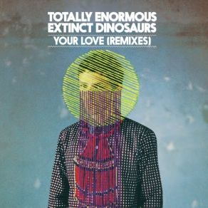 Download track Your Love Totally Enormous Extinct Dinosaurs