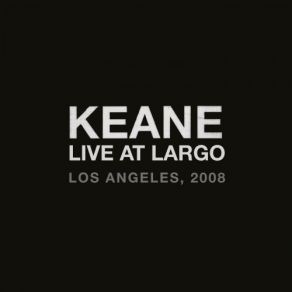 Download track We Might As Well Be Strangers (Live At Largo, Los Angeles, CA / 2008) Keane, Los Angeles, CA
