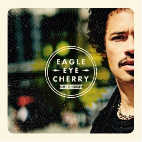 Download track Can'T Get Enough Eagle - Eye Cherry