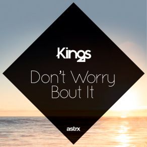 Download track Don't Worry 'Bout It (Filatov & Karas Remix) THE KINGS