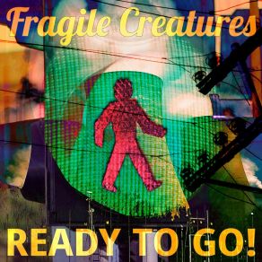Download track Ready To Go! Fragile Creatures