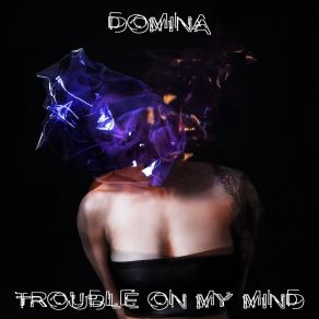 Download track Trouble On My Mind Domina