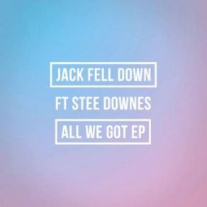 Download track All We Got (Original Mix) Jack Fell DownStee Downes