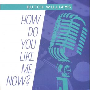 Download track How Do You Like Me Now? Butch Williams