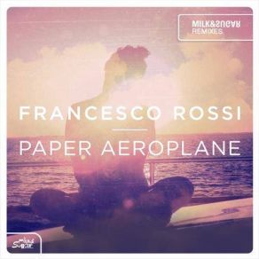 Download track Paper Aeroplane (Milk & Sugar Remix) Francesco Rossi, The Milk
