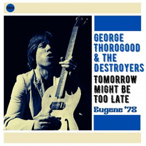 Download track I'm Just Your Good Thing (Live) George ThorogoodThe Destroyers