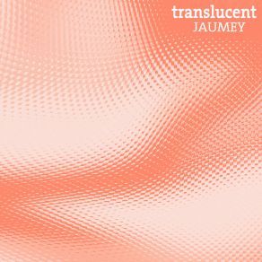 Download track Translucent Jaumey