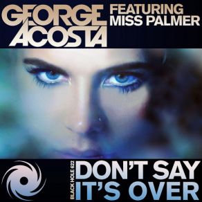 Download track Don't Say It's Over (Gerry Cueto Remix) George Acosta, Miss Palmer