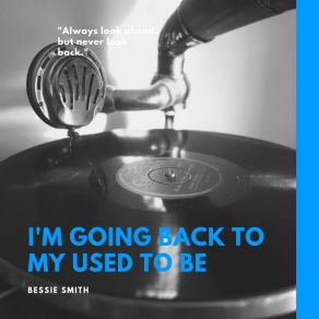 Download track I'm Going Back To My Used To Be Bessie Smith