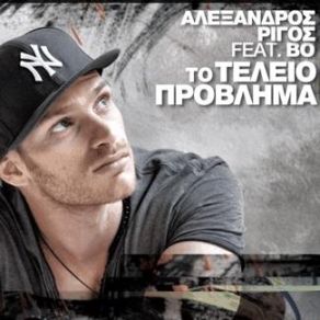 Download track ΤΟ ΤΕΛΕΙΟ ΠΡΟΒΛΗΜΑ BO, ΡΙΓΟΣ ΑΛΕΞΑΝΔΡΟΣ