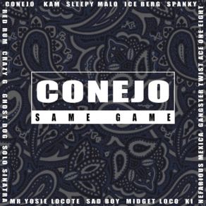 Download track Same Game (Sleepy Malo, Kam, Ice Berg, Spanky, Ace One Eight, Gangster Twist, Nefarious Mexica, Sad Boy, Red Rum, Crazy G, Ghost Dog, Solo Sinatra, Mr. Yosie Locote, Midget Loco & Ki) ConejoSle