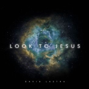Download track Look To Jesus David Lastra