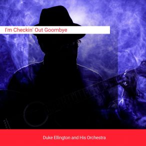 Download track I'm Checkin' Out Goombye Duke Ellington