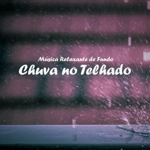 Download track Música Relaxante: Chuva No Telhado, Pt. 22 Musica Relaxante
