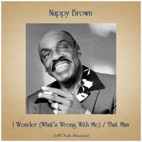Download track I Wonder (What's Wrong With Me) (Remastered 2019) Nappy Brown