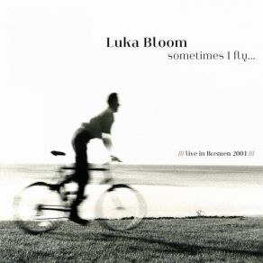 Download track You Couldn't Have Come Come At A Better Time (Live, 2001 Bremen) Bremen, Luka Bloom