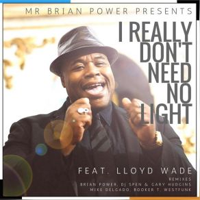 Download track I Really Don't Need No Light (Booker T Mix) Lloyd Wade, Mr Brian Power