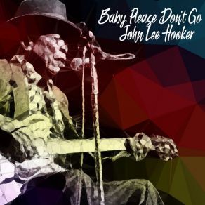Download track Baby, Please Don't Go John Lee Hooker