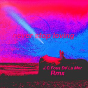 Download track Never Stop Loving (J. C. Fous De La Mer Extended Remix) J. C. Fous De La MerSol Ruiz De Galarreta