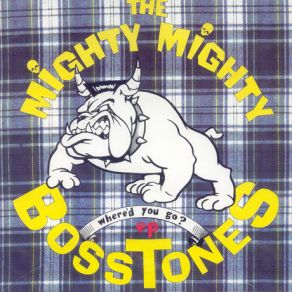 Download track Where'D You Go? The Mighty Mighty Bosstones