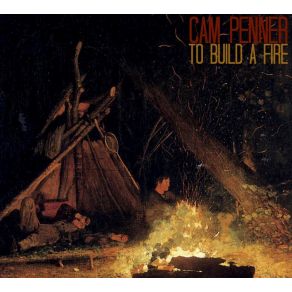 Download track To Build A Fire Cam Penner