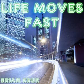 Download track Life Moves Fast Brian Kruk