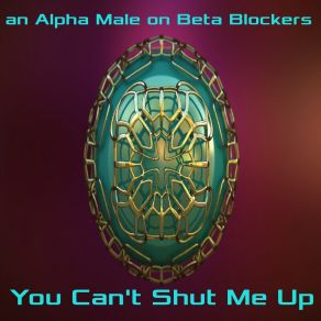 Download track You Can't Shut Me Up (Dub) An Alpha Male On Beta Blockers