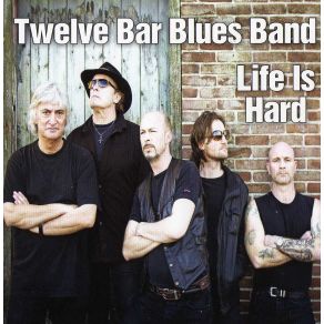 Download track Life Is Hard Twelve Bar Blues Band