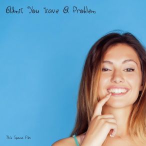 Download track Admit You Have A Problem This Space Film