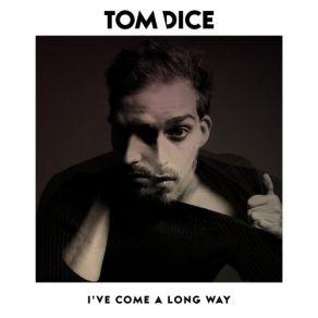 Download track I'Ve Come A Long Way Tom Dice