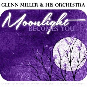 Download track I'd Know You Anywhere Glenn Miller, Glenn Miller And His Orchestra
