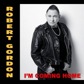 Download track I'm Coming Home Robert Gordon