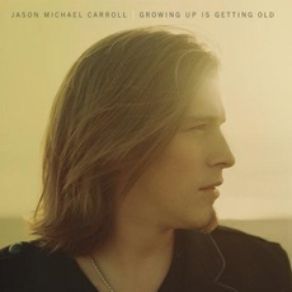 Download track Growing Up Is Getting Old Jason Michael Carroll