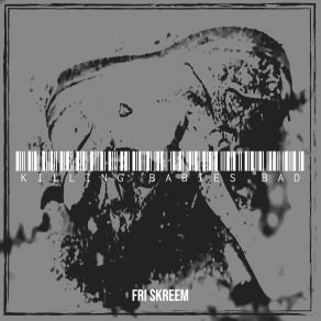 Download track Killing Babies Bad Fri Skreem