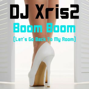 Download track Boom Boom (Let's Go Back To My Room) (Emeis Radio Edit) DJ Xris2Emeis