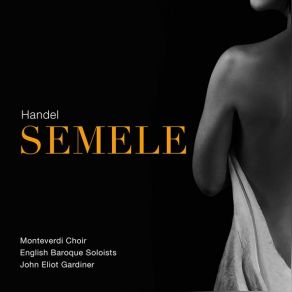 Download track Semele, HWV 58, Act II Scene 3: By My Command (Live) The Monteverdi Choir, John Eliot Gardiner, English Baroque Soloists