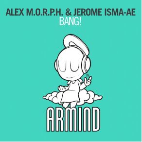 Download track Bang! (Radio Edit) Alex M. O. R. P. H., Jerome Isma-Ae