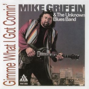 Download track Give Me What I Got Comin' Mike Griffin, The Unknown Blues Band