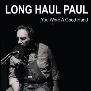 Download track You Were A Good Hand Long Haul Paul