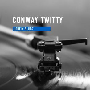 Download track Why Can't I Get Through To You Conway Twitty