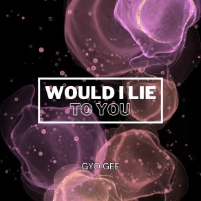 Download track Would I Lie To You (Extended Mix) Gyo Gee