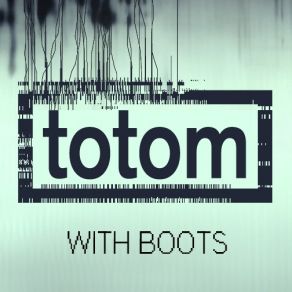 Download track You Know These Boots Are Getting Smaller ToToM