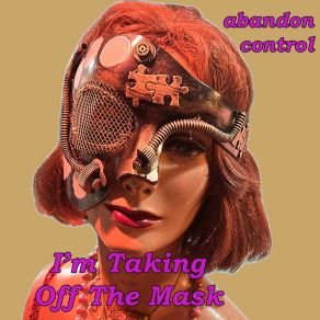 Download track I'm Taking Off The Mask Abandon Control