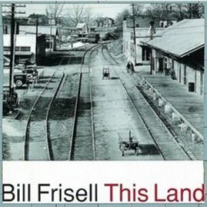 Download track This Land Bill Frisell